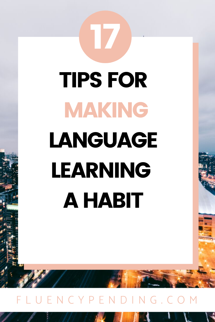 17 Tips for making language learning a habit