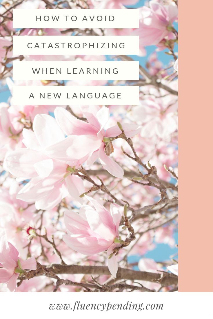 How to avoid catastrophizing when learning a new language How to avoid catastrophizing when learning a new language